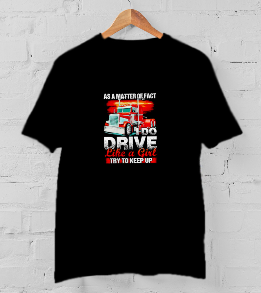As A Matter Of Fact I Do Drive Like A Girl Try To Keep Up Red Truck T-Shirt