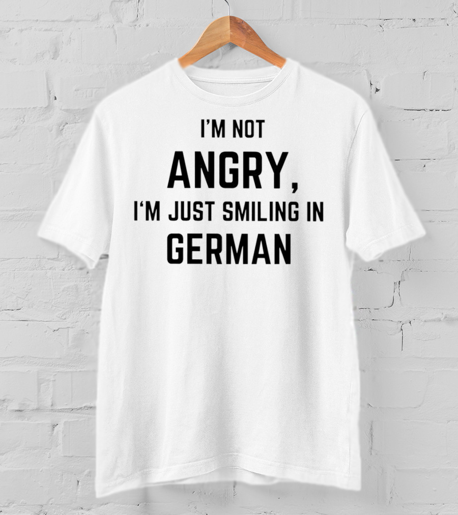 I’m Not Angry I’m Just Smiling In German T-Shirt