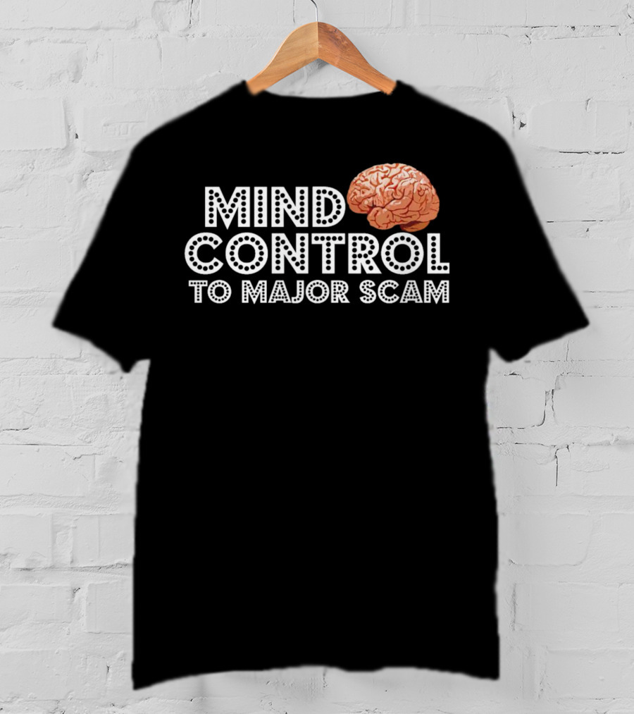 Mind Control To Major Scam Brain T-Shirt