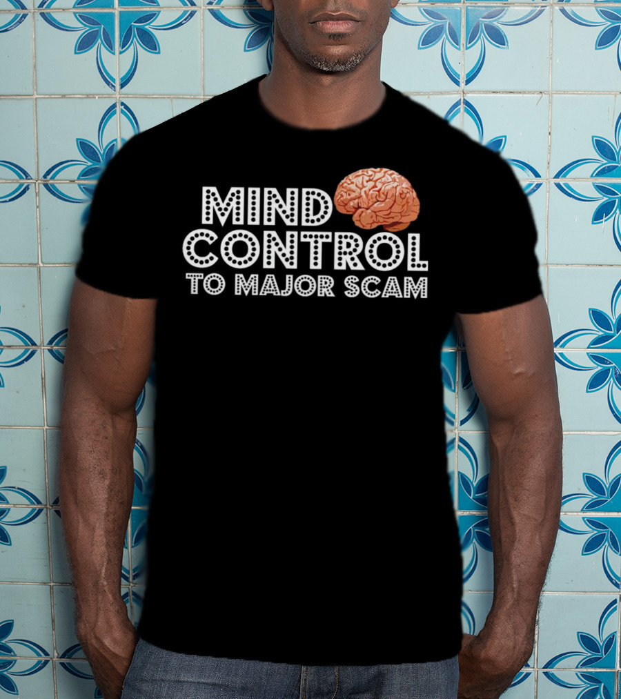 Mind Control To Major Scam Brain T-Shirt