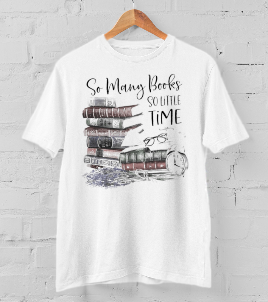 So Many Books So Little Time Stacked Books And Clock T-Shirt