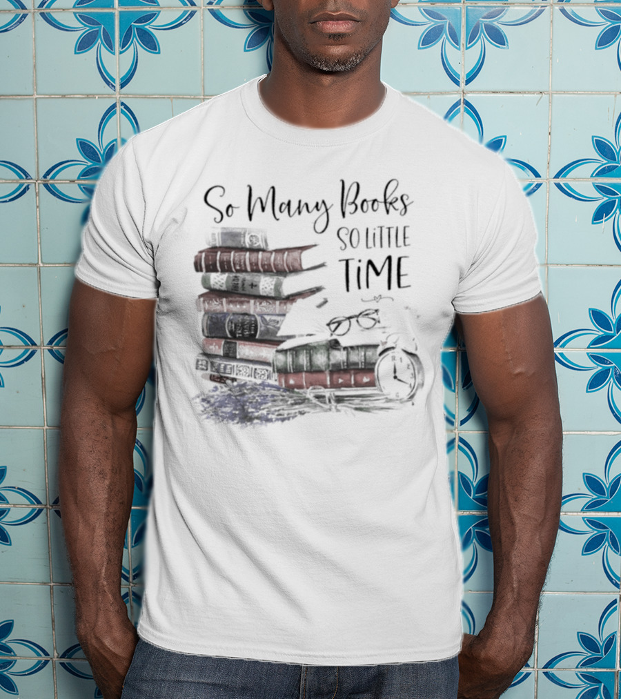 So Many Books So Little Time Stacked Books And Clock T-Shirt