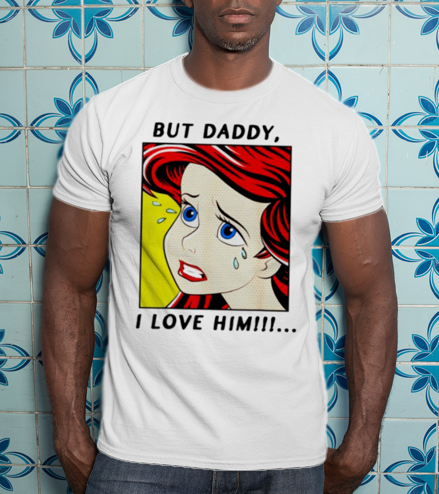 But Daddy I Love Him Mermaid Pop Art Tears T-Shirt