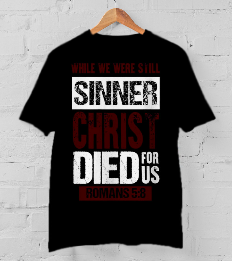 While We Were Still Sinners Christ Died For Us Romans 5:8 T-Shirt