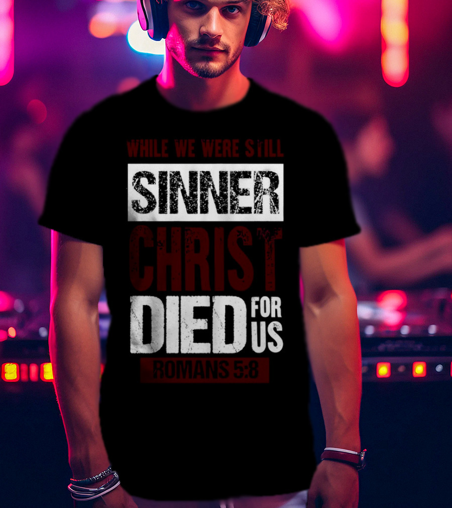 While We Were Still Sinners Christ Died For Us Romans 5:8 T-Shirt