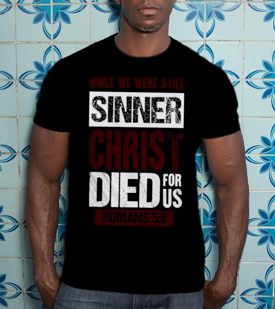 While We Were Still Sinners Christ Died For Us Romans 5:8 T-Shirt
