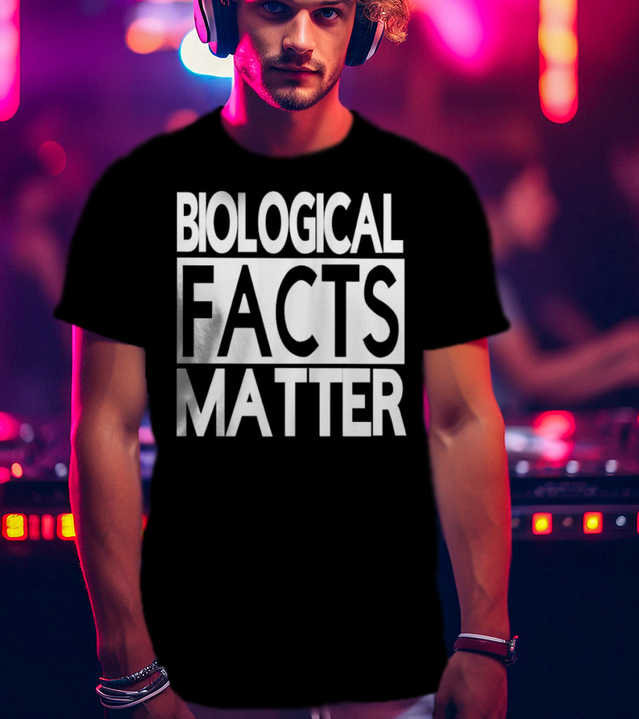 Biological Facts Matter T-Shirt
