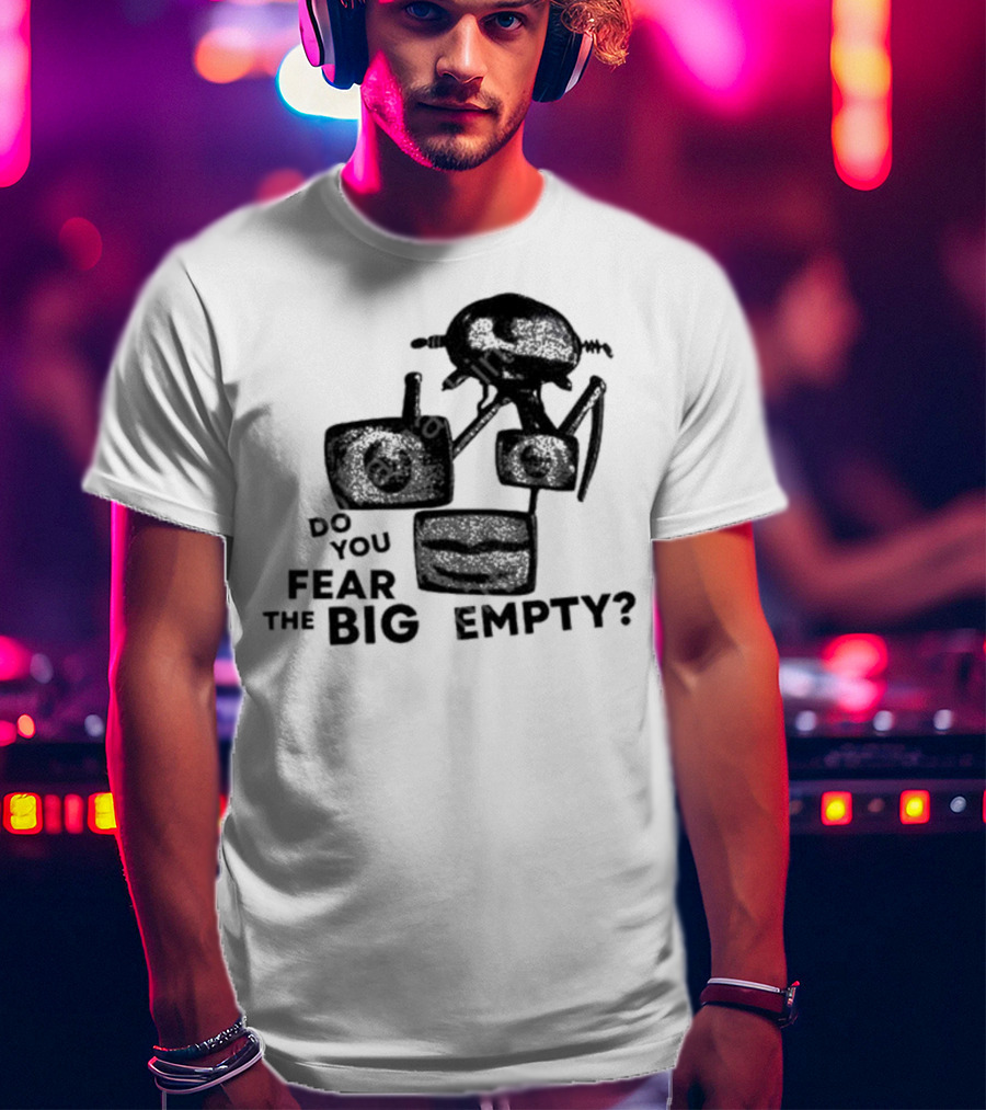 Do You Fear The Big Empty Spaceship And Astronaut T-Shirt