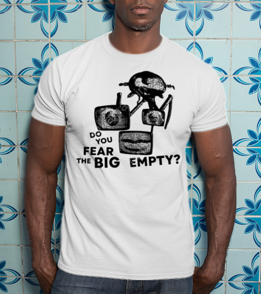 Do You Fear The Big Empty Spaceship And Astronaut T-Shirt