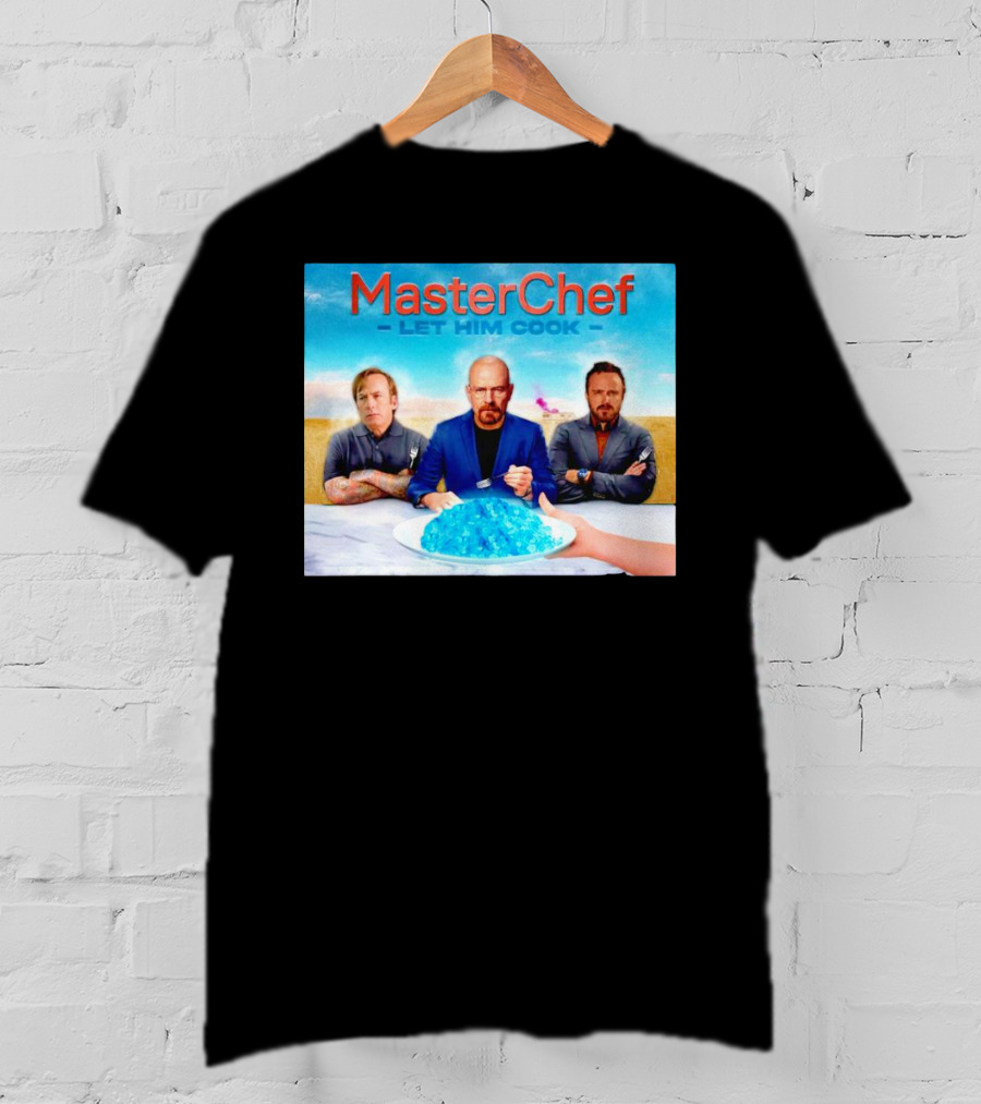 MasterChef Let Him Cook Breaking Bad Parody With Blue Crystal Dessert T-Shirt