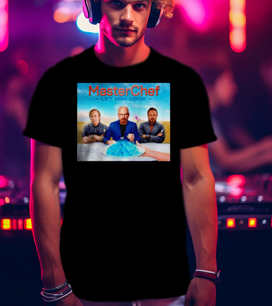 MasterChef Let Him Cook Breaking Bad Parody With Blue Crystal Dessert T-Shirt