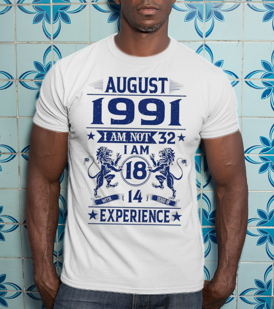 August 1991 I Am Not 32 I Am 18 With 14 Years Experience Lions T-Shirt