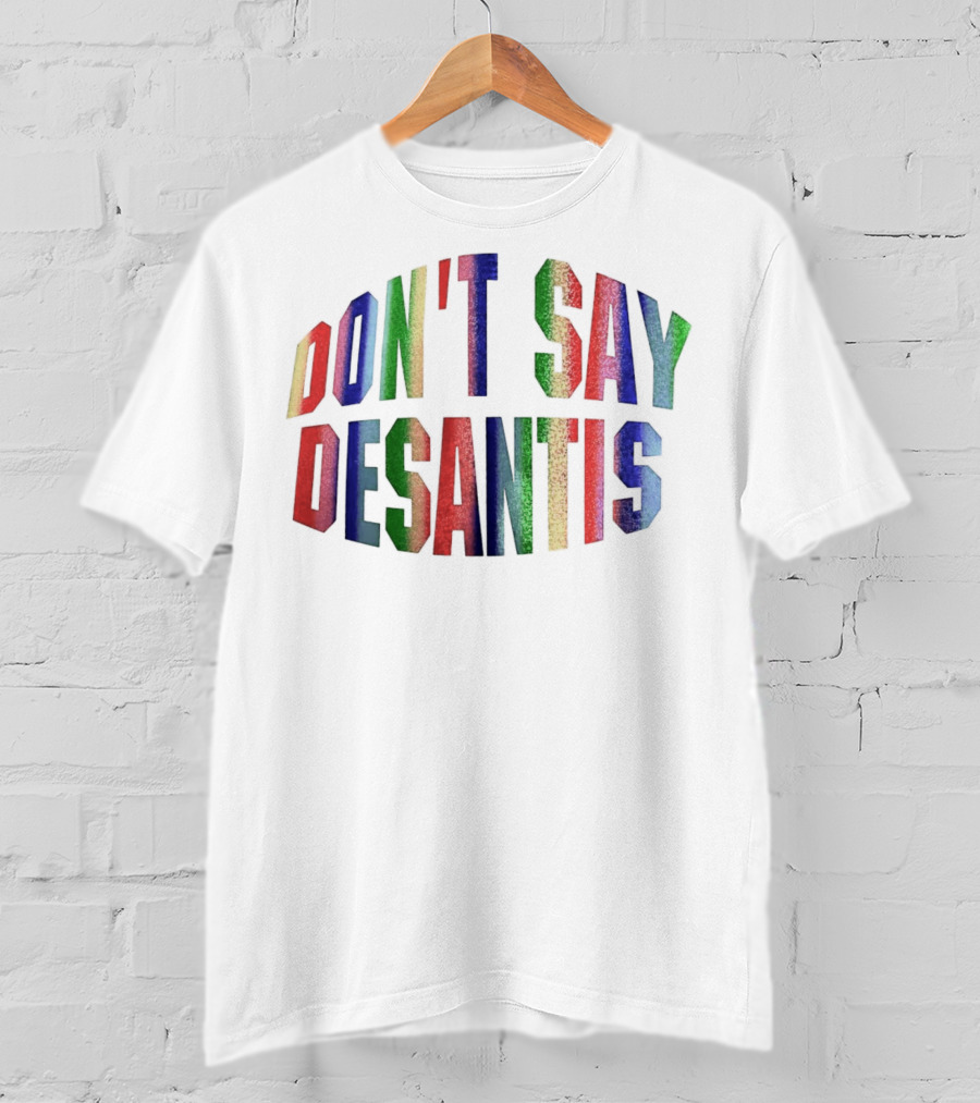 DON'T SAY DESANTIS T-Shirt