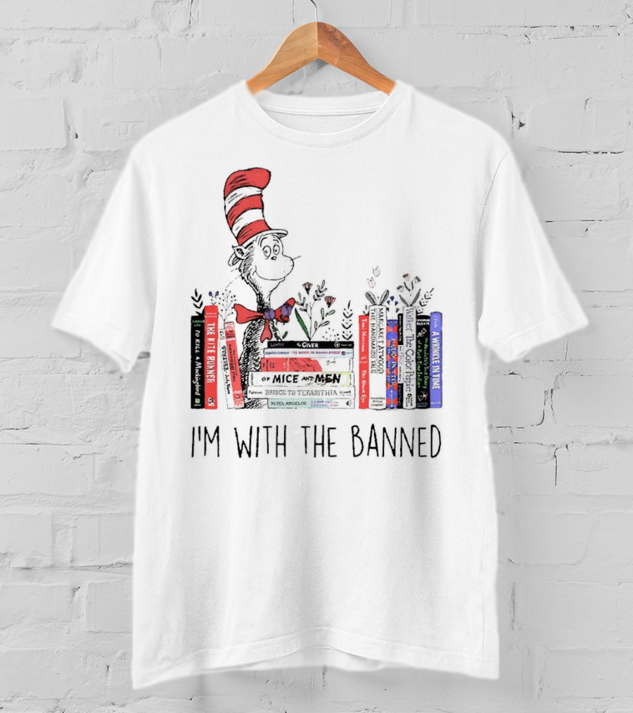 Dr Seuss I'm With The Banned Cat In The Hat Of Mice And Men To Kill A Mockingbird The Color Purple The Handmaid's Tale 1984 T-Shirt