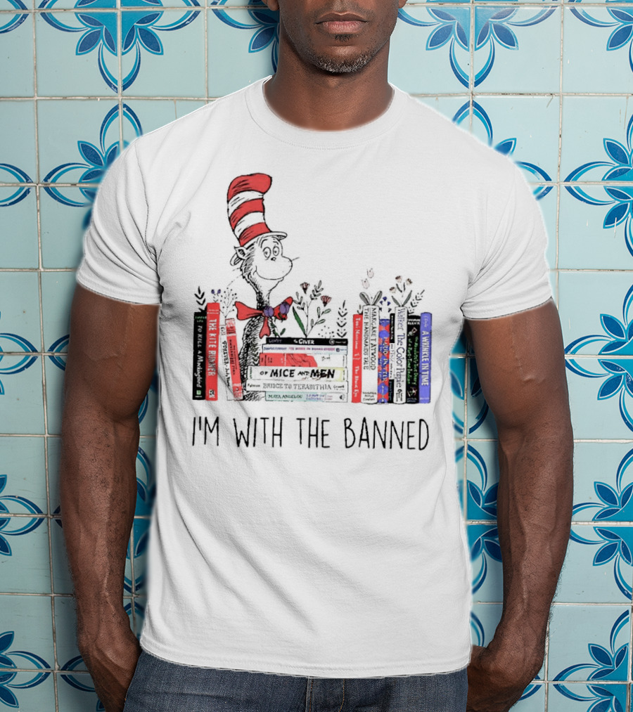 Dr Seuss I'm With The Banned Cat In The Hat Of Mice And Men To Kill A Mockingbird The Color Purple The Handmaid's Tale 1984 T-Shirt