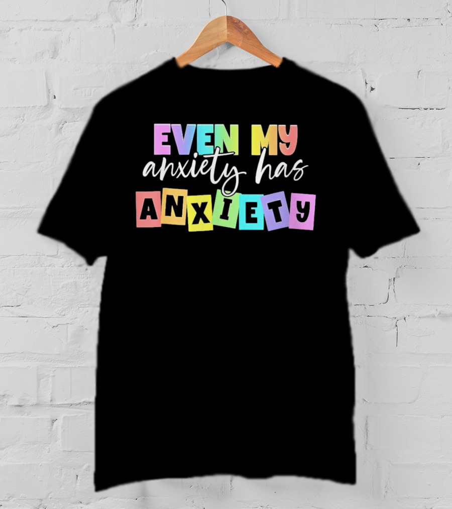 Even My Anxiety Has Anxiety Colorful Block Letters T-Shirt