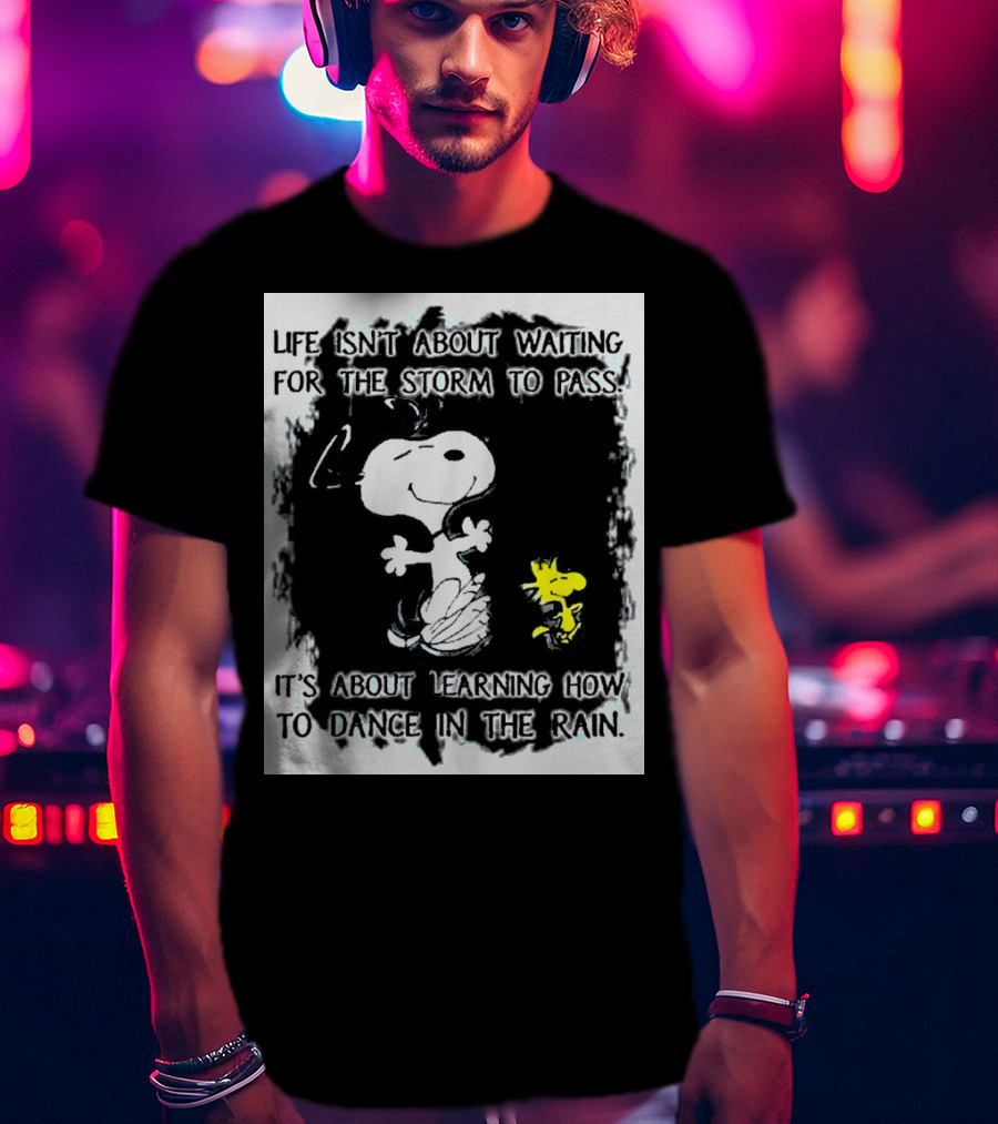 Snoopy Life Isn’t About Waiting For The Storm To Pass Dance In The Rain T-Shirt