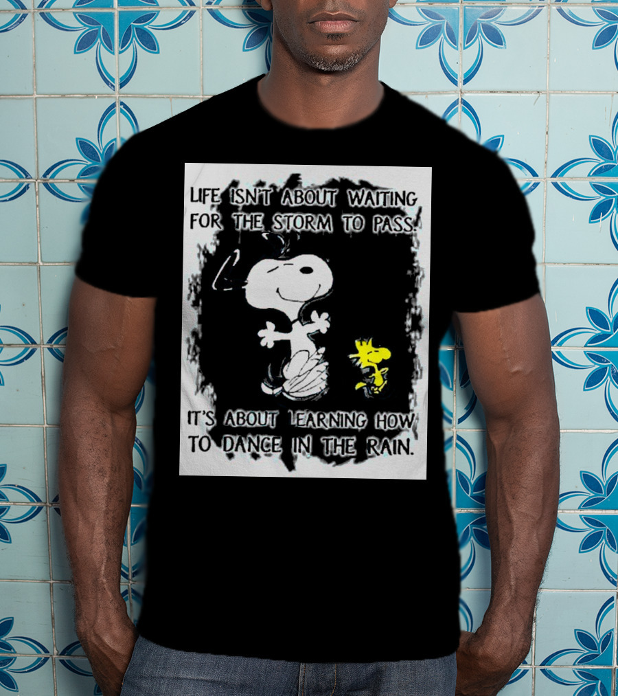 Snoopy Life Isn’t About Waiting For The Storm To Pass Dance In The Rain T-Shirt