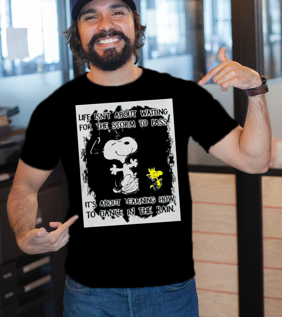 Snoopy Life Isn’t About Waiting For The Storm To Pass Dance In The Rain T-Shirt