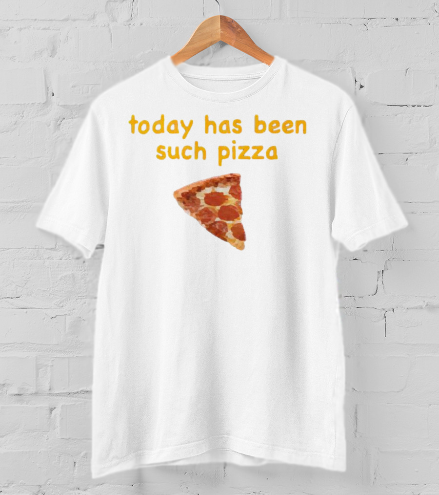 Today Has Been Such Pizza Slice T-Shirt