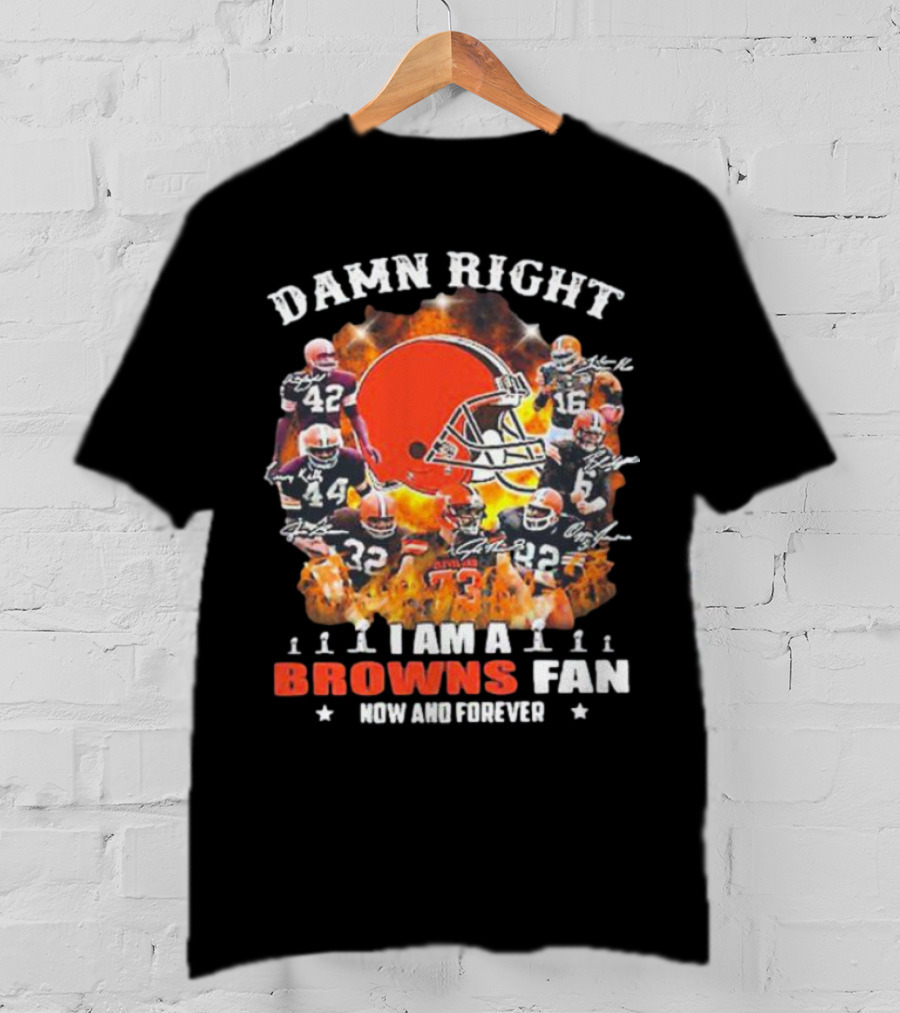 Damn Right I Am A Browns Fan Now And Forever T-Shirt