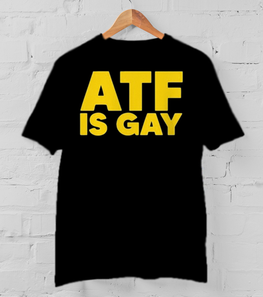ATF Is Gay T-Shirt