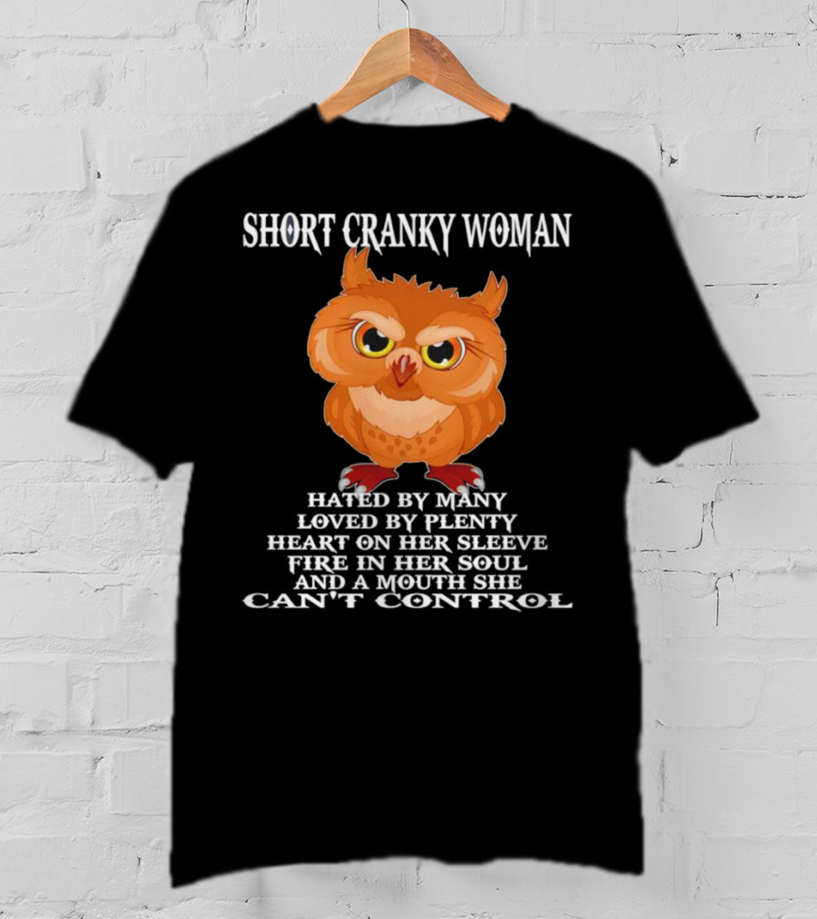Short Cranky Woman Owl Hated By Many Loved By Plenty Heart On Her Sleeve Fire In Her Soul Can't Control T-Shirt