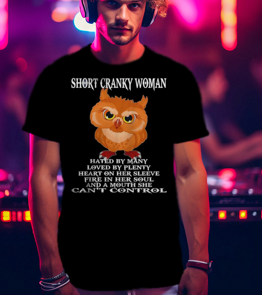 Short Cranky Woman Owl Hated By Many Loved By Plenty Heart On Her Sleeve Fire In Her Soul Can't Control T-Shirt