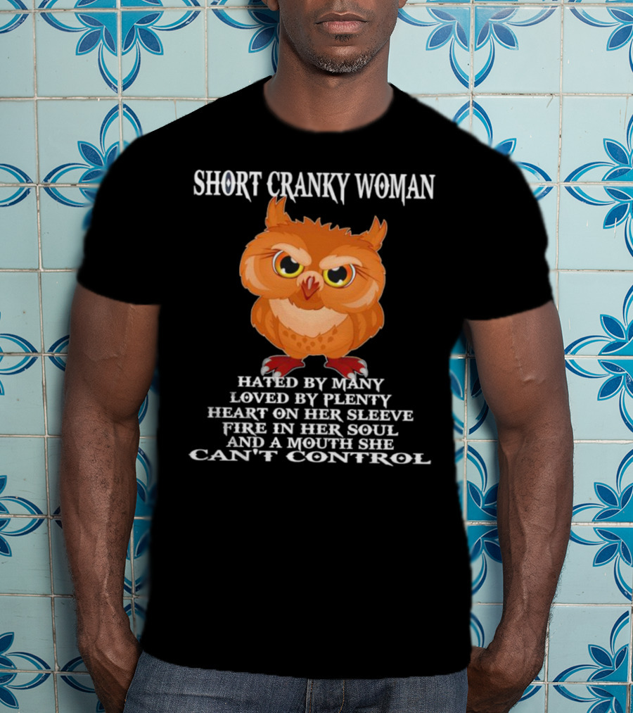 Short Cranky Woman Owl Hated By Many Loved By Plenty Heart On Her Sleeve Fire In Her Soul Can't Control T-Shirt