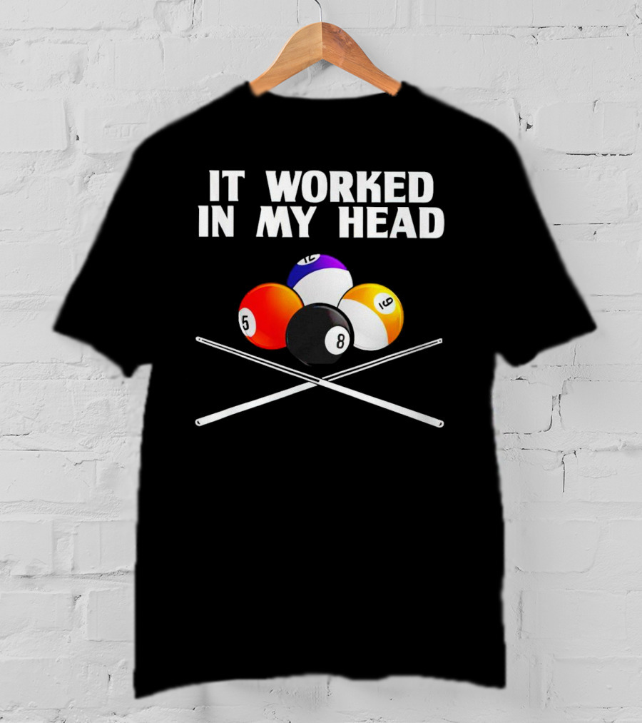 It Worked In My Head Billiard Balls And Cue Sticks T-Shirt