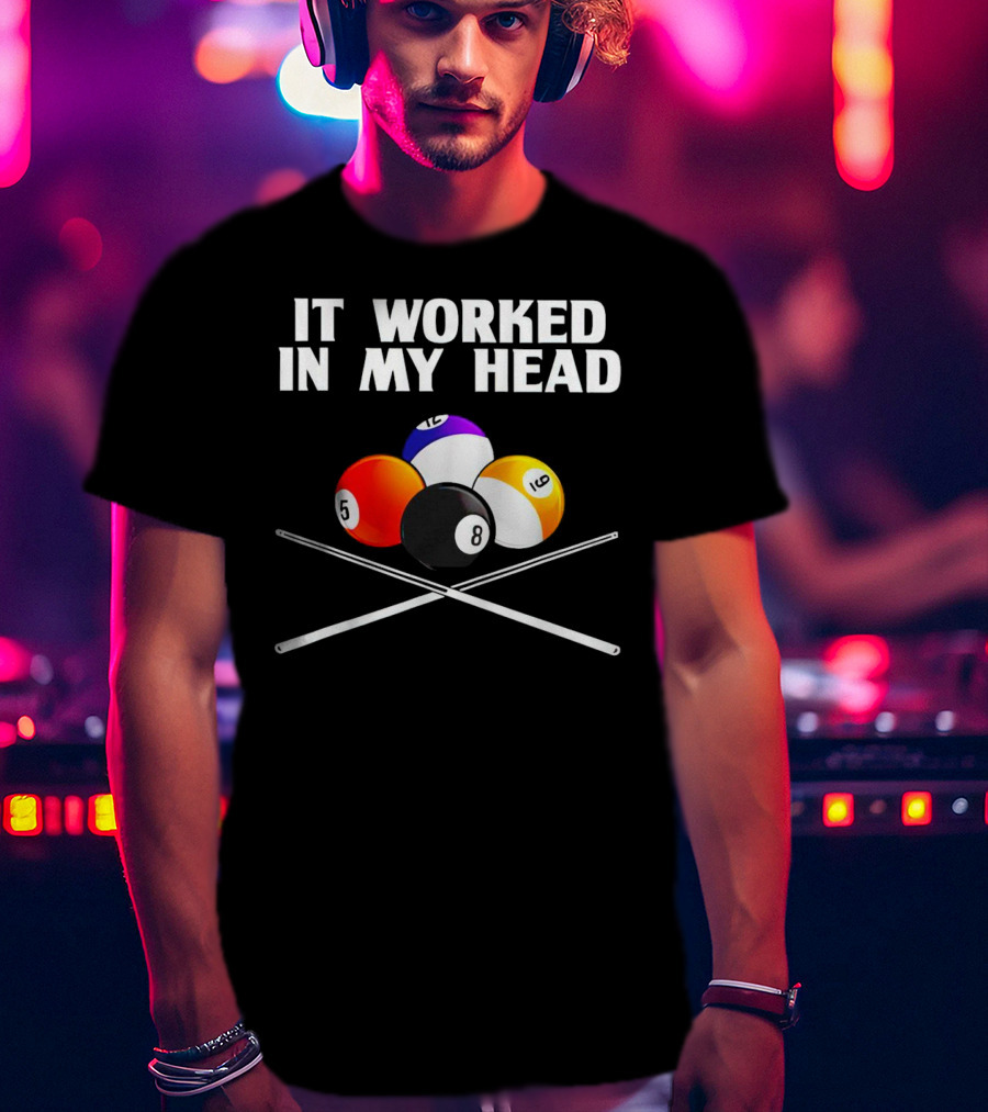 It Worked In My Head Billiard Balls And Cue Sticks T-Shirt