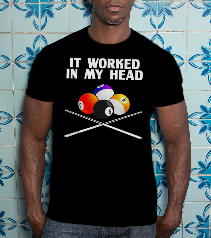 It Worked In My Head Billiard Balls And Cue Sticks T-Shirt