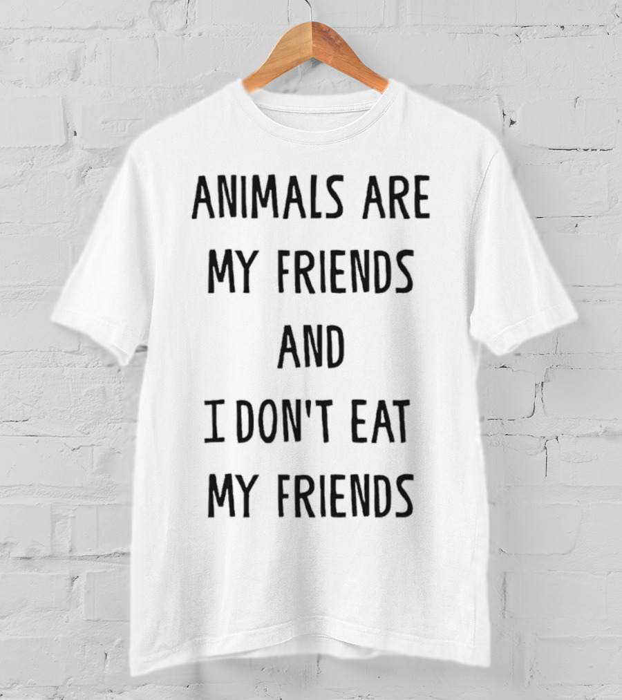 Animals Are My Friends And I Don’t Eat My Friends T-Shirt