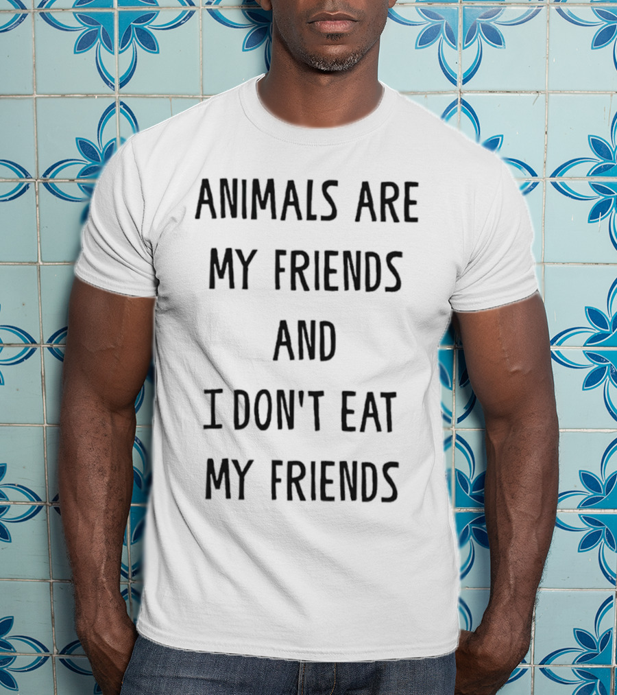 Animals Are My Friends And I Don’t Eat My Friends T-Shirt