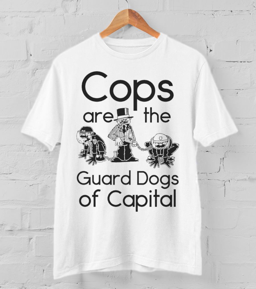 Cops Are The Guard Dogs Of Capital Monopoly Man Policemen T-Shirt