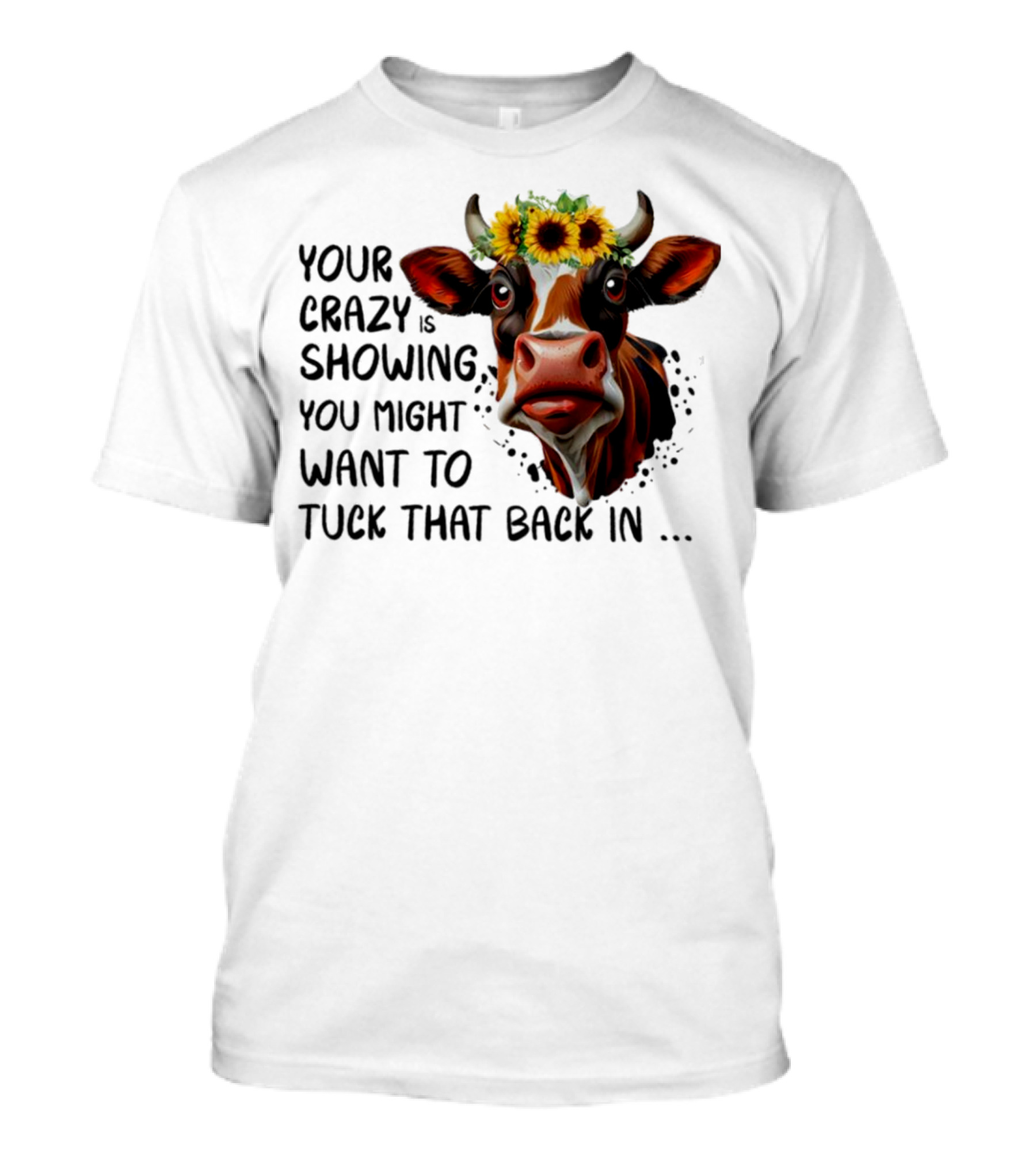Cow Sunflower Your Crazy Is Showing Tuck That Back In T-Shirt