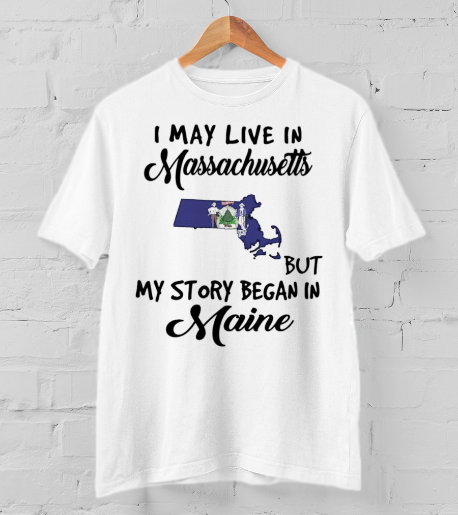 I May Live In Massachusetts But My Story Began In Maine Map Silhouette Journey T-Shirt