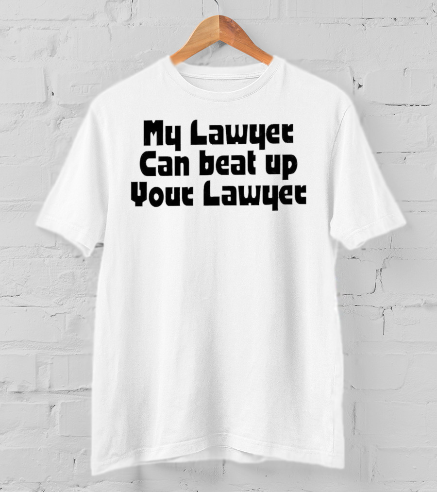 My Lawyer Can Beat Up Your Lawyer T-Shirt