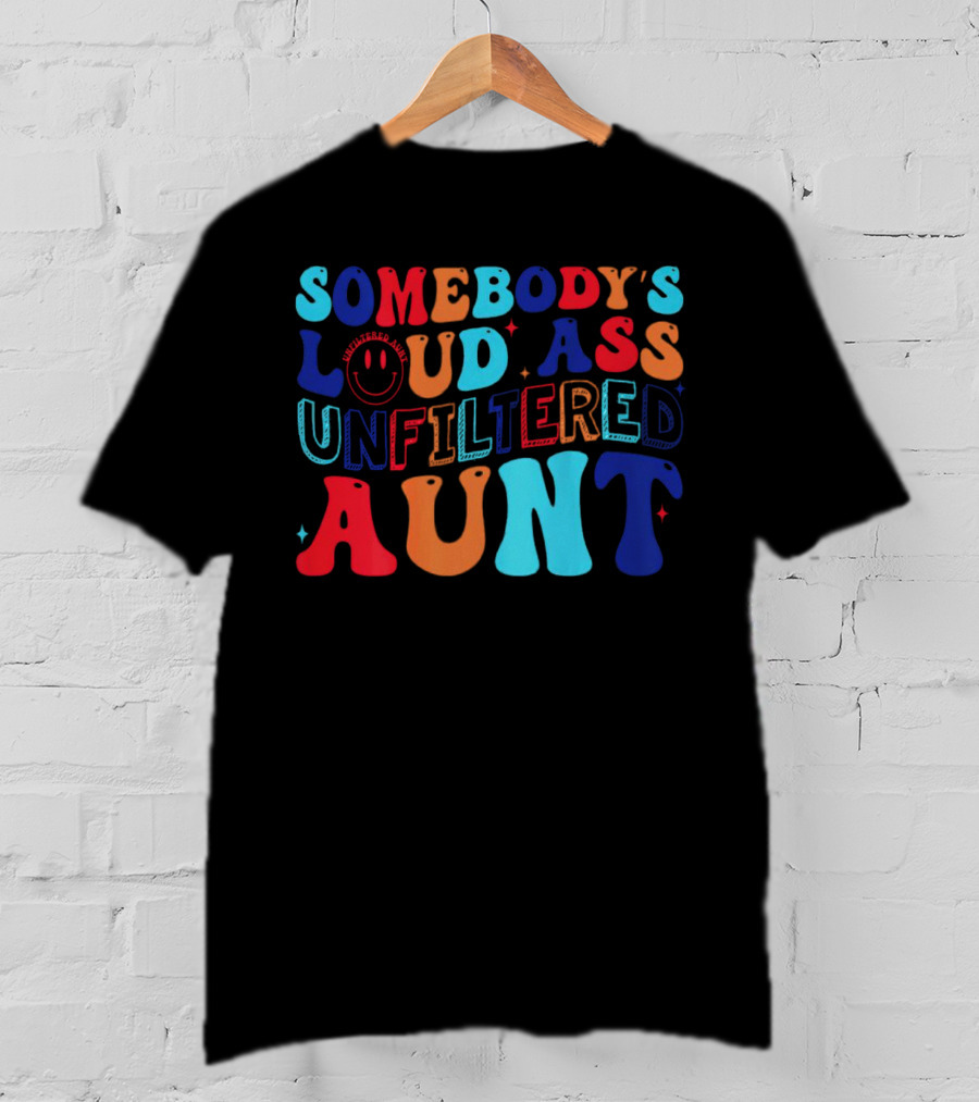 Somebody’s Loud Ass Unfiltered Aunt With Bold Colorful Letters And Smiley Face T-Shirt
