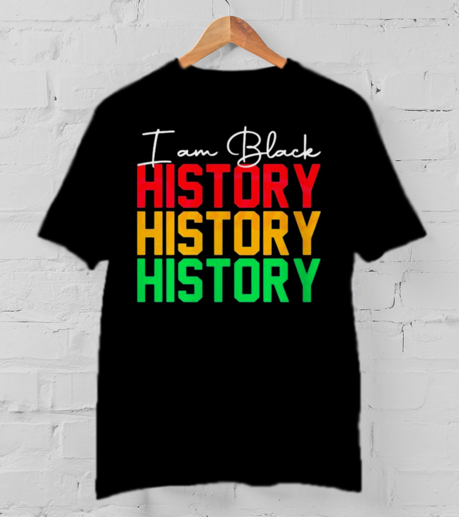 I Am Black History Black History Month History History History T-Shirt