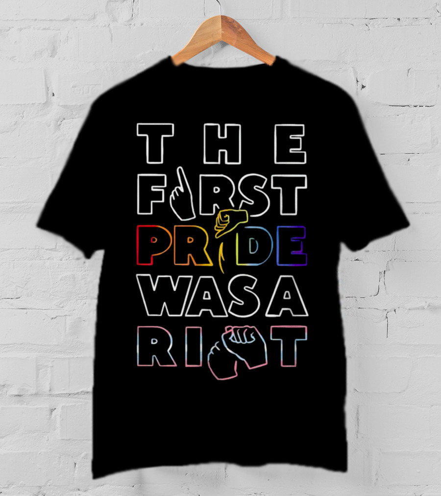The First Pride Was A Riot Rainbow Fist And Hand Gesture Typography T-Shirt