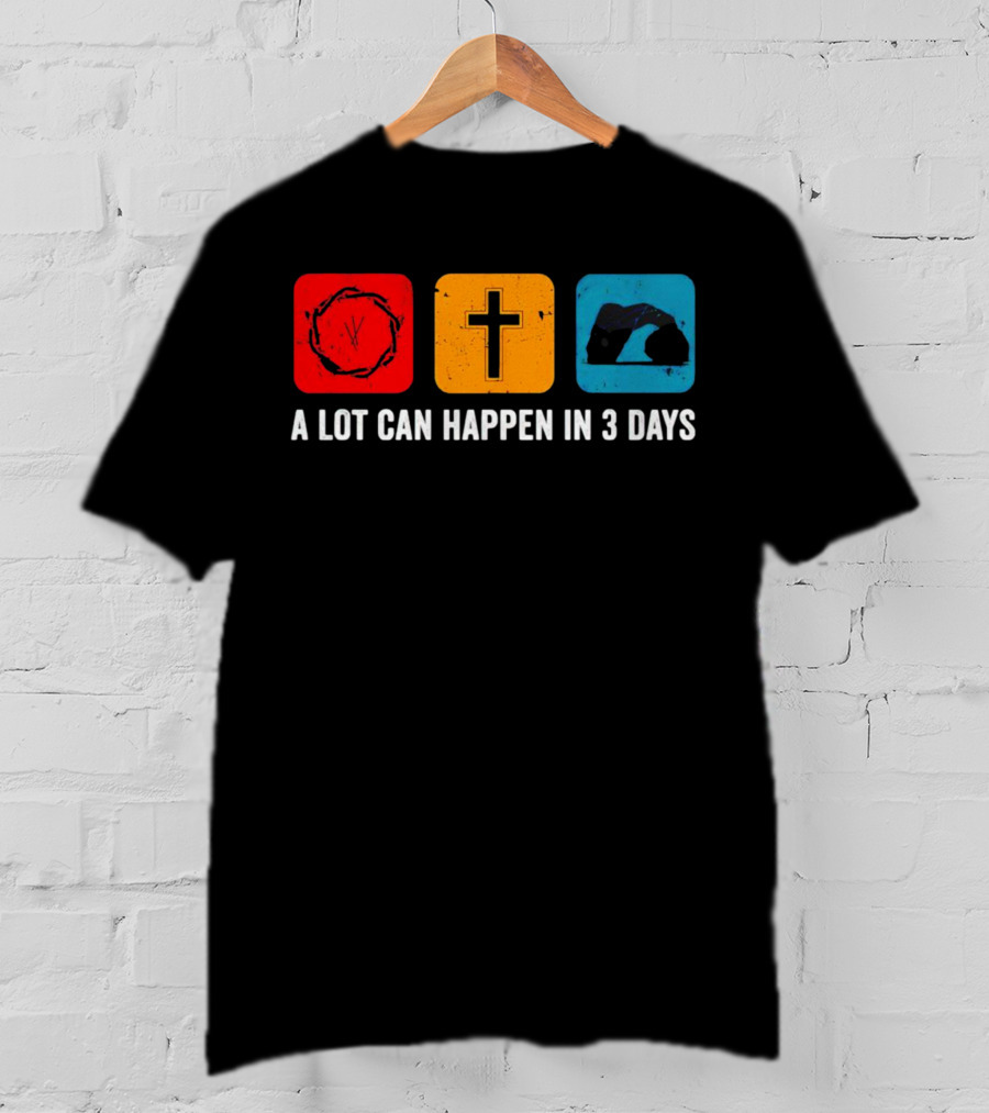 A Lot Can Happen In 3 Days Crown Of Thorns Cross Tomb T-Shirt