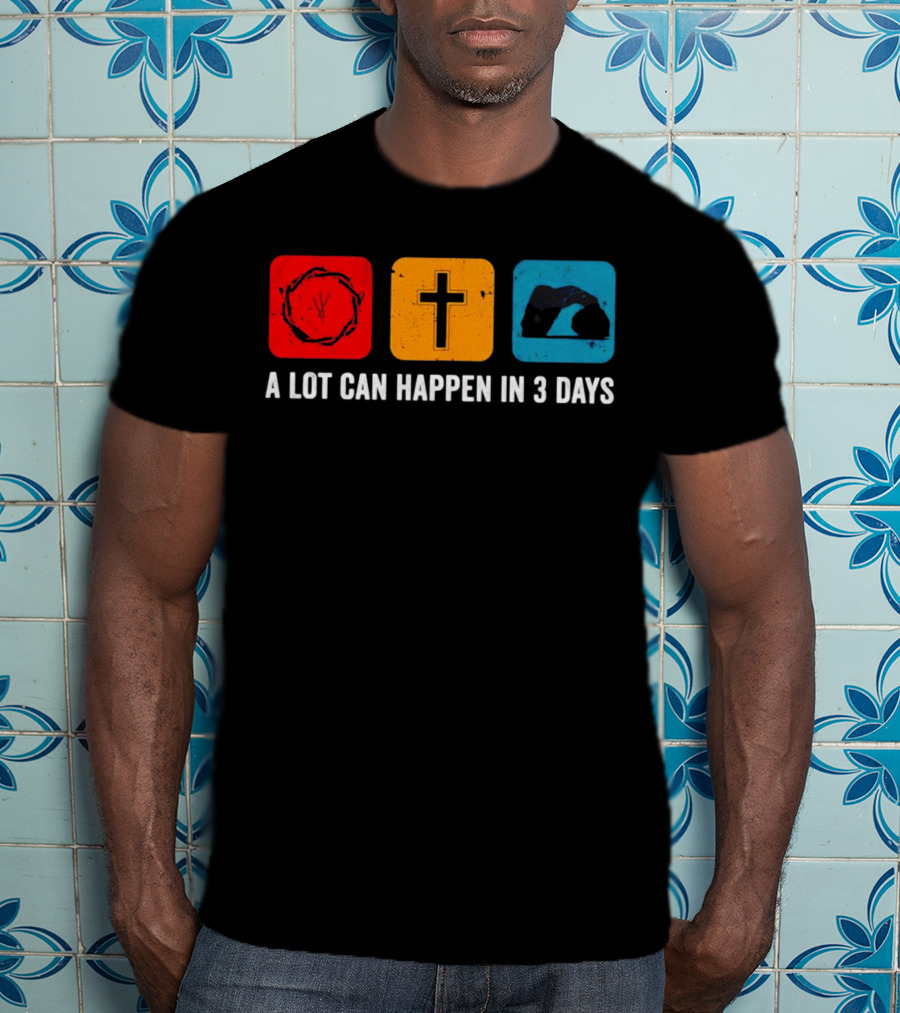 A Lot Can Happen In 3 Days Crown Of Thorns Cross Tomb T-Shirt