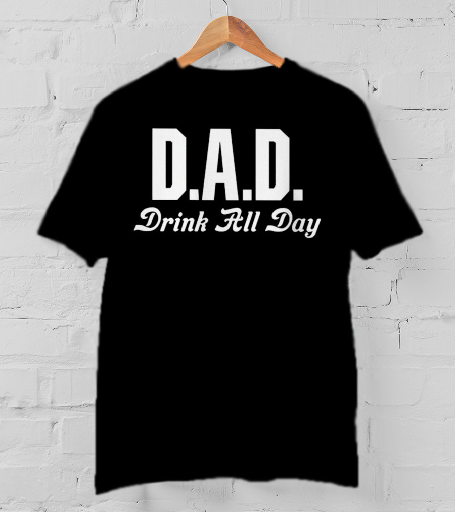 D.A.D. Drink All Day T-Shirt