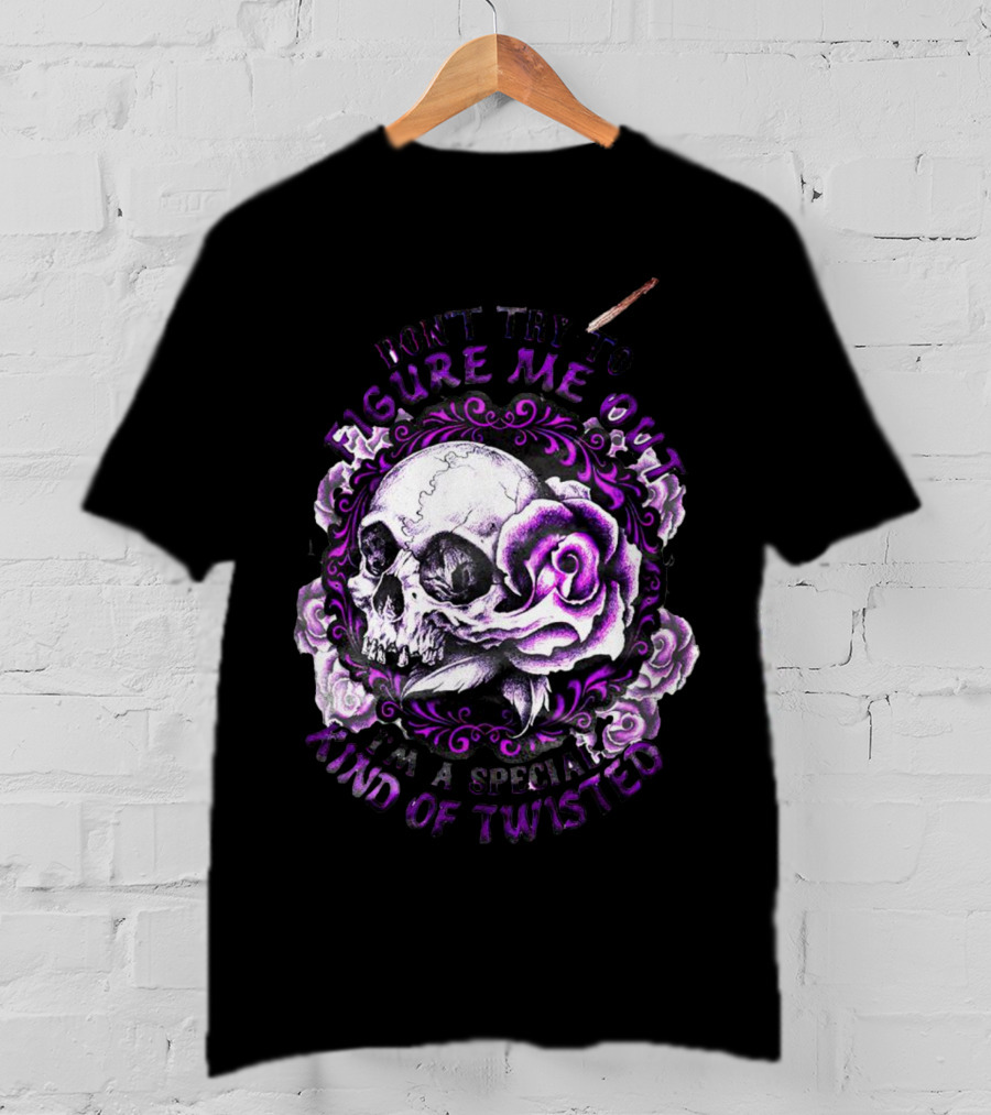 Don't Try To Figure Me Out Skull And Roses Special Kind Of Twisted T-Shirt