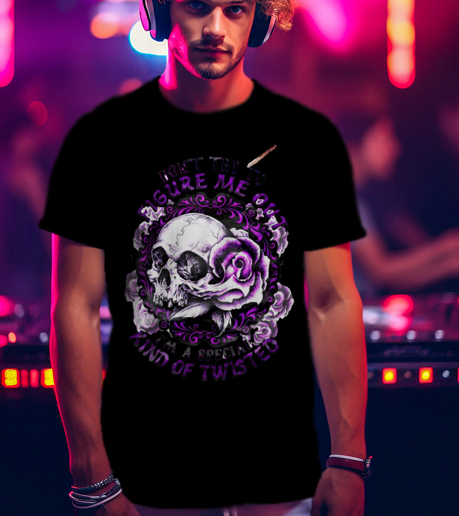 Don't Try To Figure Me Out Skull And Roses Special Kind Of Twisted T-Shirt