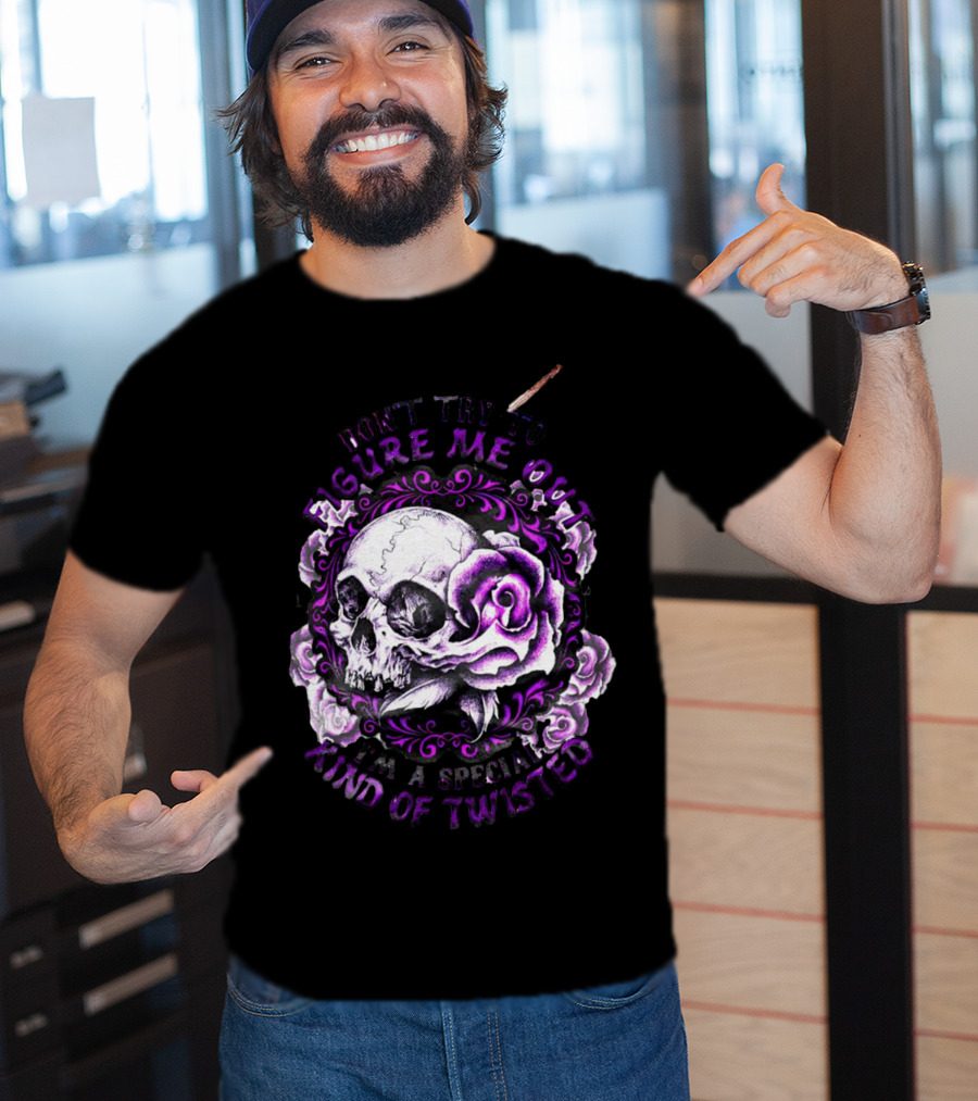 Don't Try To Figure Me Out Skull And Roses Special Kind Of Twisted T-Shirt