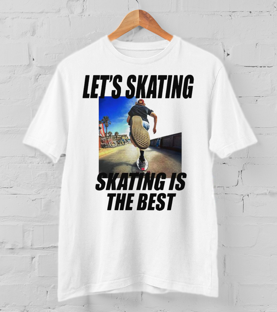 Let’s Skating Skating Is The Best T-Shirt
