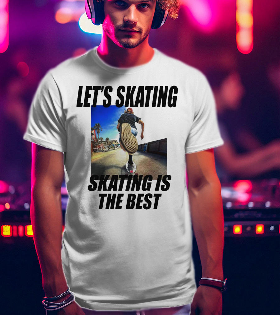 Let’s Skating Skating Is The Best T-Shirt
