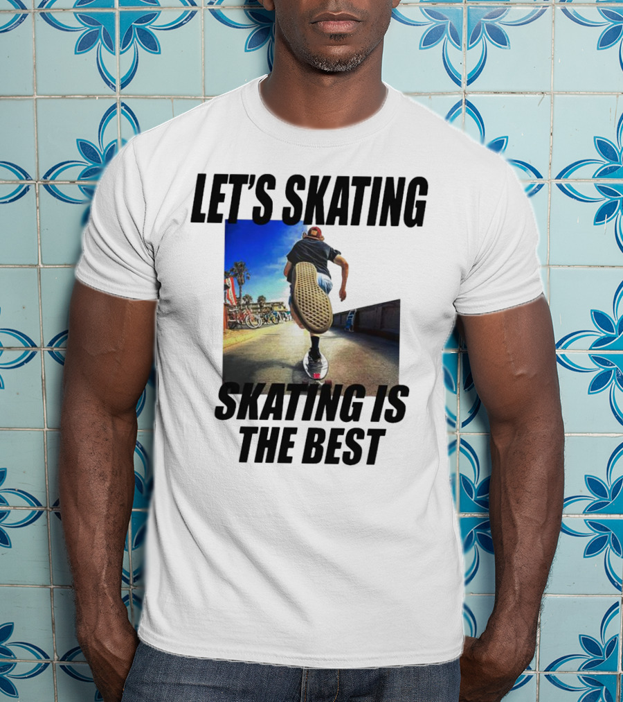 Let’s Skating Skating Is The Best T-Shirt
